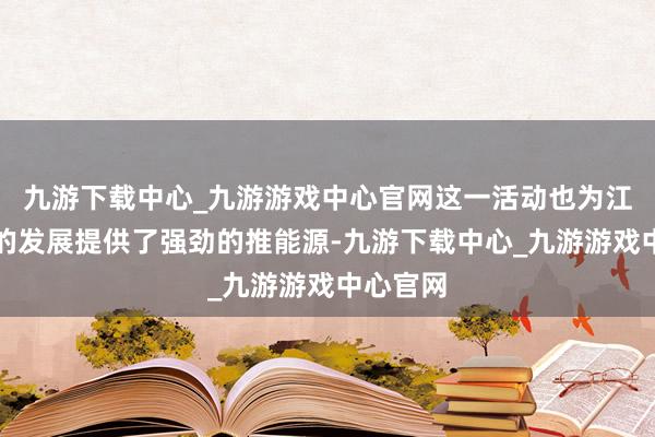 九游下载中心_九游游戏中心官网这一活动也为江苏围棋的发展提供了强劲的推能源-九游下载中心_九游游戏中心官网