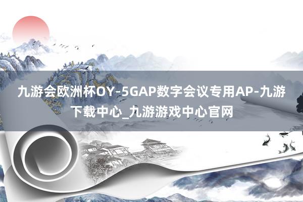 九游会欧洲杯OY-5GAP数字会议专用AP-九游下载中心_九游游戏中心官网