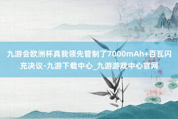 九游会欧洲杯真我领先管制了7000mAh+百瓦闪充决议-九游下载中心_九游游戏中心官网